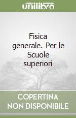 Fisica generale. Per le Scuole superiori libro