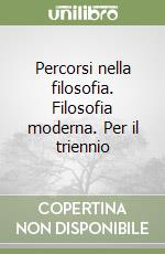 Percorsi nella filosofia. Filosofia moderna. Per il triennio libro
