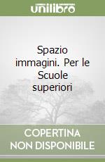 Spazio immagini. Per le Scuole superiori libro