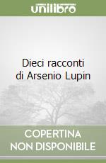 Dieci racconti di Arsenio Lupin