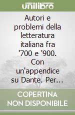 Autori e problemi della letteratura italiana fra '700 e '900. Con un'appendice su Dante. Per le Scuole superiori