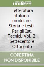 Letteratura italiana modulare. Storia e testi. Per gli Ist. Tecnici. Vol. 2: Settecento e Ottocento libro