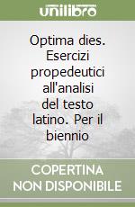 Optima dies. Esercizi propedeutici all'analisi del testo latino. Per il biennio