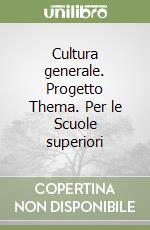 Cultura generale. Progetto Thema. Per le Scuole superiori