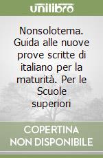 Nonsolotema. Guida alle nuove prove scritte di italiano per la maturità. Per le Scuole superiori libro