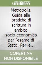 Metropolis. Guida alle pratiche di scrittura in ambito socio-economico per l'esame di Stato. Per le Scuole superiori libro