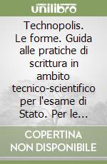 Technopolis. Le forme. Guida alle pratiche di scrittura in ambito tecnico-scientifico per l'esame di Stato. Per le Scuole superiori libro