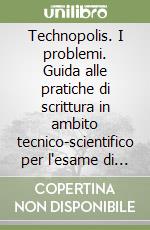 Technopolis. I problemi. Guida alle pratiche di scrittura in ambito tecnico-scientifico per l'esame di Stato. Per le Scuole superiori libro