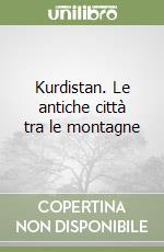 Kurdistan. Le antiche città tra le montagne libro