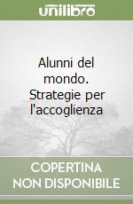 Alunni del mondo. Strategie per l'accoglienza