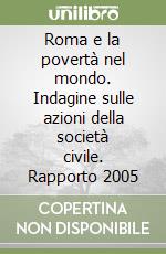 Roma e la povertà nel mondo. Indagine sulle azioni della società civile. Rapporto 2005 libro