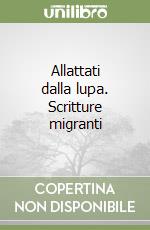 Allattati dalla lupa. Scritture migranti libro