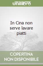 In Cina non serve lavare piatti libro