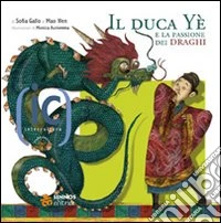 Il duca Yè e la passione per i draghi. Ediz. illustrata libro