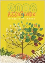 Assaggenda 2008. Assaggiro del mondo in 365 giorni. 4 stagioni e i lotro tanti frutti. Ediz. illustrata libro