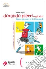 Dorando Pietri e gli altri. Storie di sport e di Olimpiadi. Ediz. illustrata libro