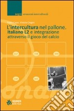 L'intercultura nel pallone. Italiano L2 e integrazione attraverso il gioco del calcio libro