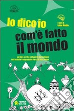 Lo dico io com'è fatto il mondo. Ediz. illustrata