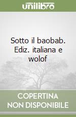 Sotto il baobab. Ediz. italiana e wolof libro