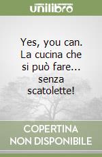 Yes, you can. La cucina che si può fare... senza scatolette! libro