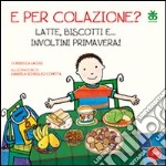 E per colazione? Latte, biscotti e... involtini primavera! Ediz. illustrata