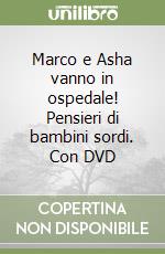 Marco e Asha vanno in ospedale! Pensieri di bambini sordi. Con DVD libro