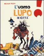 L'uomo lupo in città. Ediz. illustrata libro