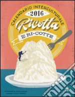 Calendario interculturale 2016. Ricotta-ri-cotte libro