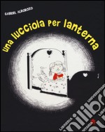 Una lucciola per lanterna. Ediz. illustrata libro