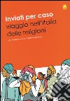 Inviati per caso. Viaggio nell'Italia delle religioni libro