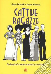 Cattive ragazze. 15 storie di donne audaci e creative