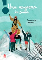 Una ragazza in cima. Ediz. a colori libro