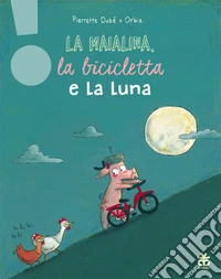 La maialina, la bicicletta e la luna. Ediz. a colori libro