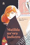 Matilda un'ora indietro libro di Ruata-Arn Marie-Christophe