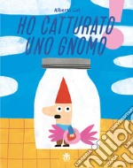 Ho catturato uno gnomo. Ediz. illustrata libro