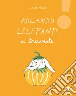 Rolando Lelefante si traveste. Ediz. illustrata libro