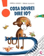 Cosa dovrei dire io? Ediz. a colori libro