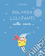 Rolando Lelefante sulla neve. Ediz. illustrata libro