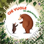 Chi vuole un abbraccio? Ediz. a colori libro