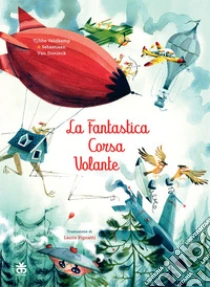 La fantastica corsa volante. Ediz. illustrata