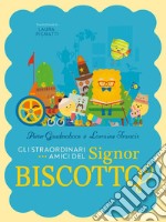 Gli straordinari amici del signor biscotto. Ediz. a colori libro