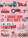 Il grande libro delle ruote. Ediz. a colori libro