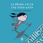 La prima volta che sono nata. Ediz. a colori libro