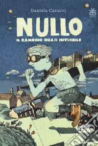 Nullo. Il bambino quasi invisibile. Ediz. illustrata libro