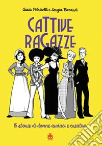 Cattive ragazze. 15 storie di donne audaci e creative