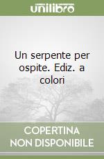 Un serpente per ospite. Ediz. a colori libro