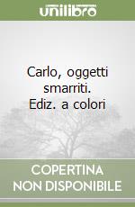 Carlo, oggetti smarriti. Ediz. a colori libro