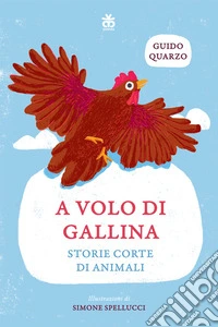 A volo di gallina. Storie corte di animali. Ediz. a colori libro