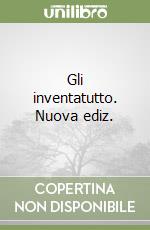 Gli inventatutto. Nuova ediz. libro