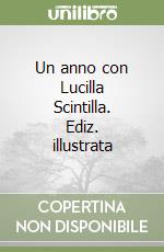 Un anno con Lucilla Scintilla. Ediz. illustrata libro